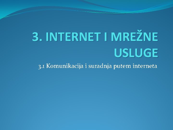 3. INTERNET I MREŽNE USLUGE 3. 1 Komunikacija i suradnja putem interneta 