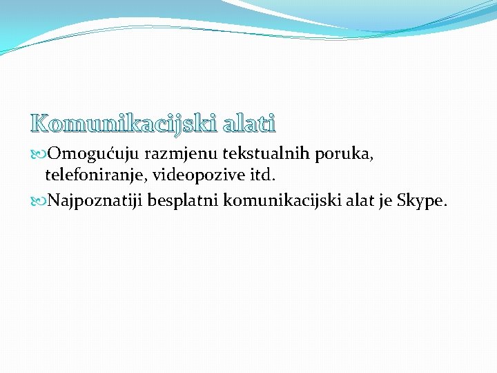 Komunikacijski alati Omogućuju razmjenu tekstualnih poruka, telefoniranje, videopozive itd. Najpoznatiji besplatni komunikacijski alat je