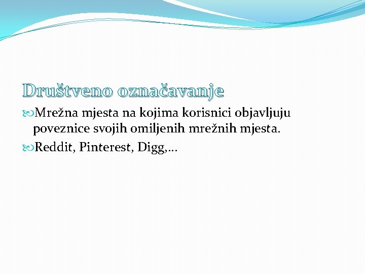 Društveno označavanje Mrežna mjesta na kojima korisnici objavljuju poveznice svojih omiljenih mrežnih mjesta. Reddit,