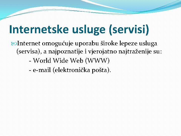 Internetske usluge (servisi) Internet omogućuje uporabu široke lepeze usluga (servisa), a najpoznatije i vjerojatno