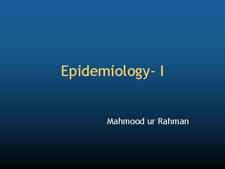 Epidemiology- I Mahmood ur Rahman 