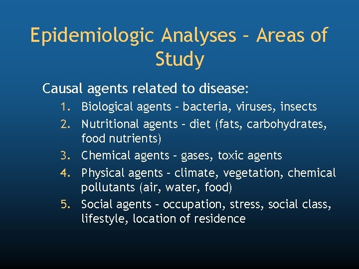 Epidemiologic Analyses – Areas of Study Causal agents related to disease: 1. Biological agents