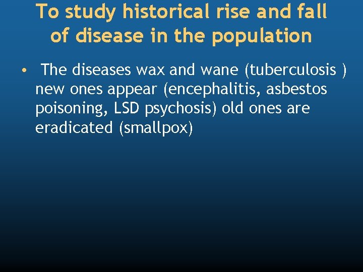 To study historical rise and fall of disease in the population • The diseases