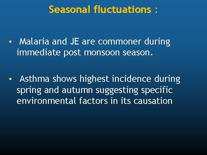 Seasonal fluctuations : • Malaria and JE are commoner during immediate post monsoon season.