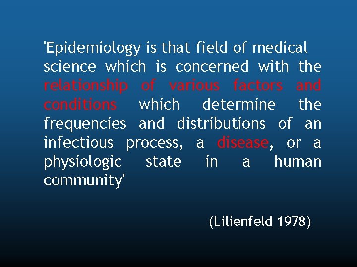'Epidemiology is that field of medical science which is concerned with the relationship of