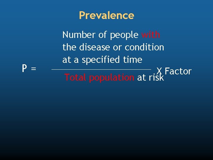 Prevalence P= Number of people with the disease or condition at a specified time