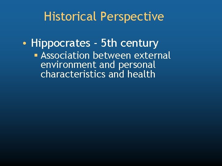 Historical Perspective • Hippocrates - 5 th century § Association between external environment and