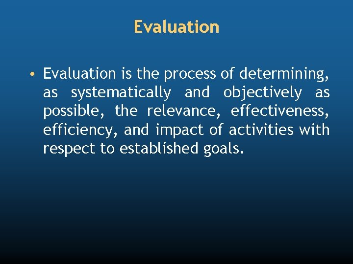 Evaluation • Evaluation is the process of determining, as systematically and objectively as possible,