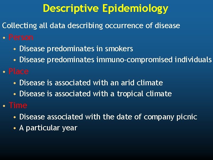 Descriptive Epidemiology Collecting all data describing occurrence of disease • Person • Disease predominates
