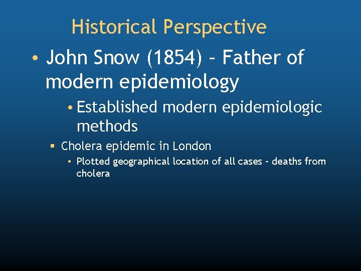 Historical Perspective • John Snow (1854) – Father of modern epidemiology • Established modern
