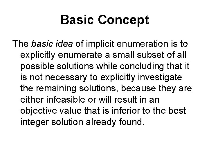 Basic Concept The basic idea of implicit enumeration is to explicitly enumerate a small