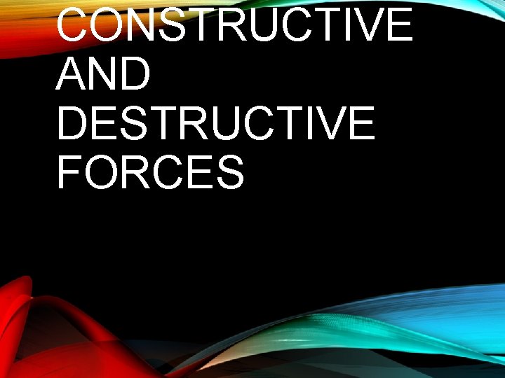 CONSTRUCTIVE AND DESTRUCTIVE FORCES 