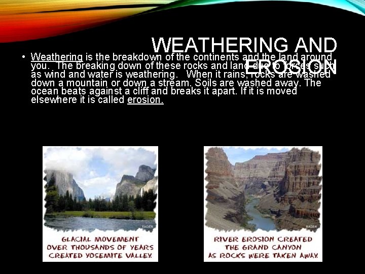 WEATHERING AND • Weathering is the breakdown of the continents and the land around