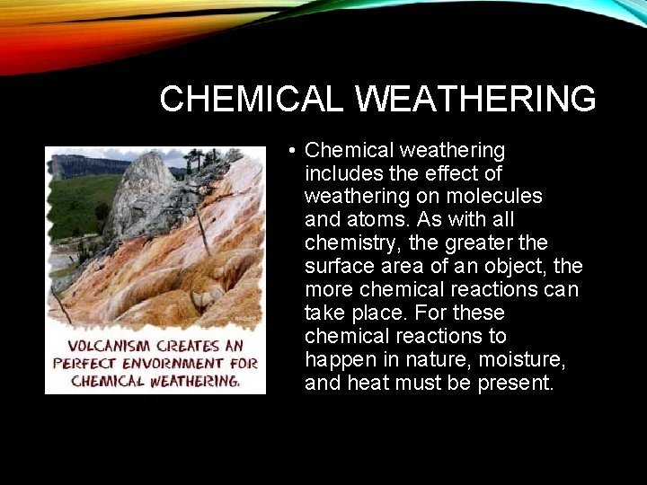 CHEMICAL WEATHERING • Chemical weathering includes the effect of weathering on molecules and atoms.