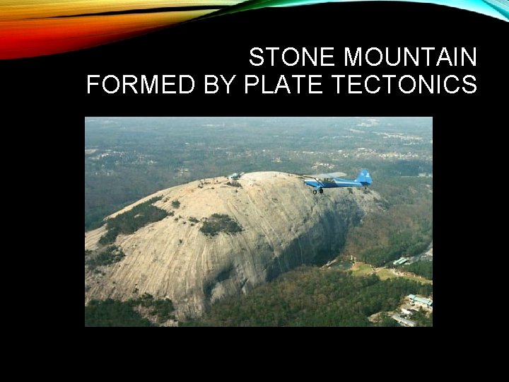 STONE MOUNTAIN FORMED BY PLATE TECTONICS 