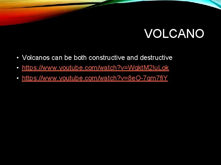 VOLCANO • Volcanos can be both constructive and destructive • https: //www. youtube. com/watch?