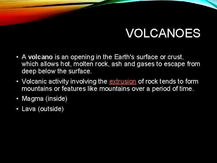 VOLCANOES • A volcano is an opening in the Earth's surface or crust, which