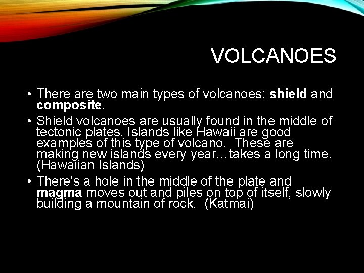 VOLCANOES • There are two main types of volcanoes: shield and composite. • Shield