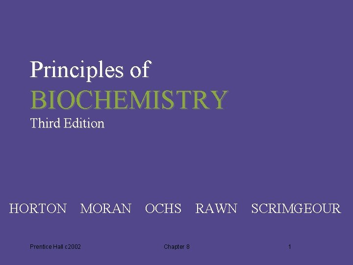 Principles of BIOCHEMISTRY Third Edition HORTON MORAN Prentice Hall c 2002 OCHS Chapter 8