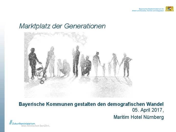 Marktplatz der Generationen Bayerische Kommunen gestalten demografischen Wandel 05. April 2017, Maritim Hotel Nürnberg