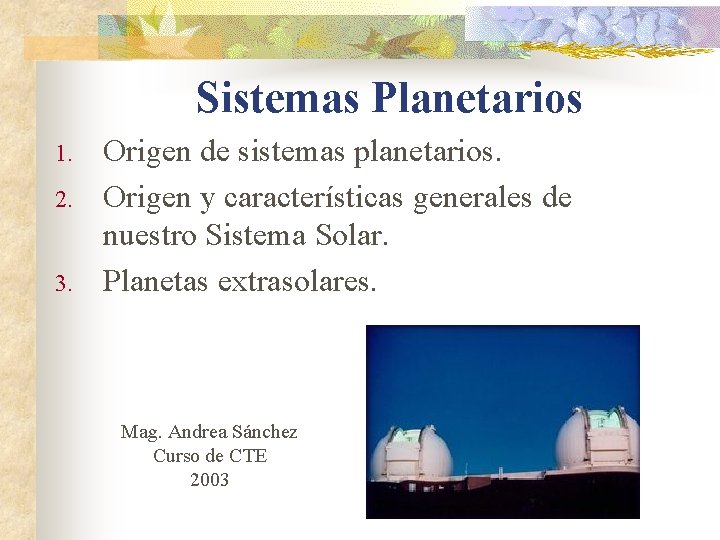 Sistemas Planetarios 1. 2. 3. Origen de sistemas planetarios. Origen y características generales de Sistemas Planetarios 1. 2. 3. Origen de sistemas planetarios. Origen y características generales de