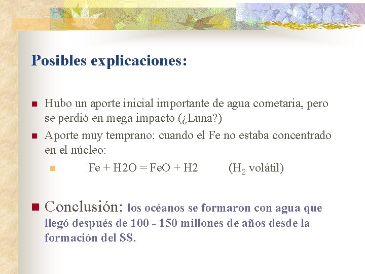 Posibles explicaciones: n Hubo un aporte inicial importante de agua cometaria, pero se perdió Posibles explicaciones: n Hubo un aporte inicial importante de agua cometaria, pero se perdió