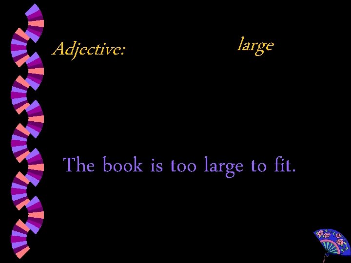 Adjective: large The book is too large to fit. 