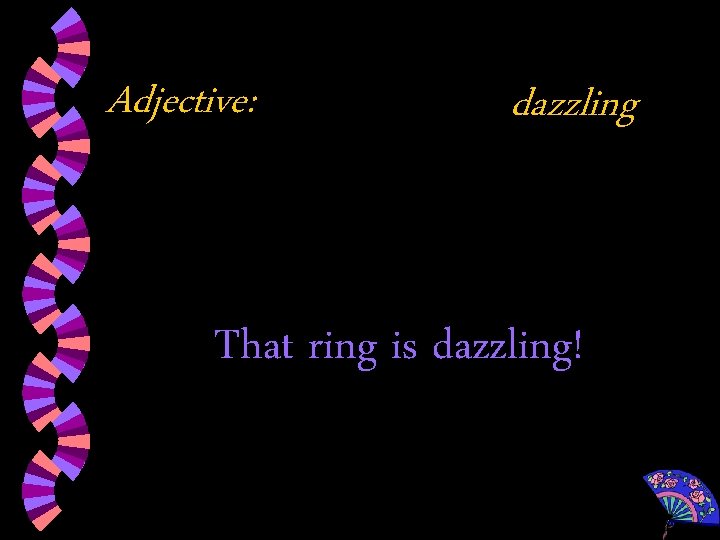 Adjective: dazzling That ring is dazzling! 