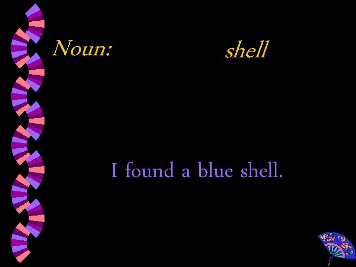 Noun: shell I found a blue shell. 