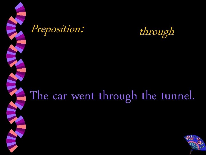 Preposition: through The car went through the tunnel. 
