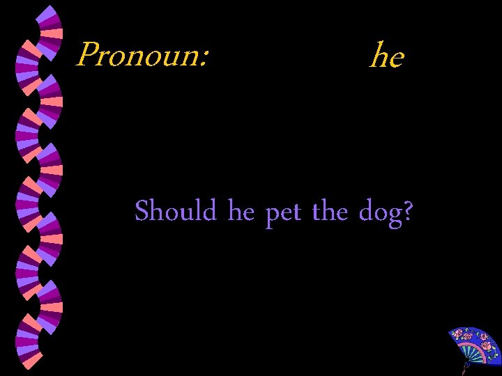Pronoun: he Should he pet the dog? 