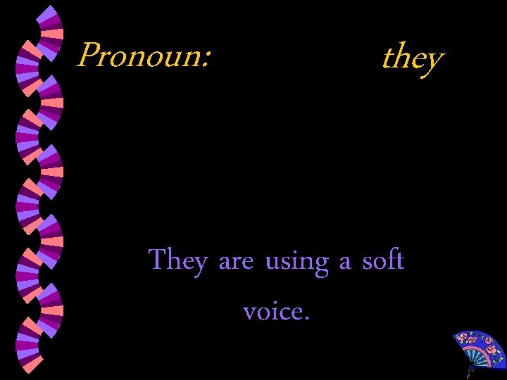 Pronoun: they They are using a soft voice. 