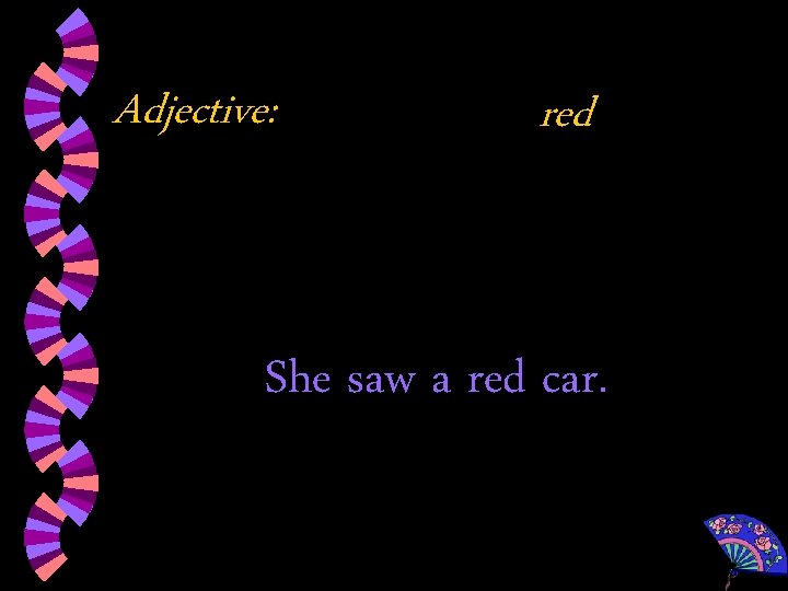 Adjective: red She saw a red car. 