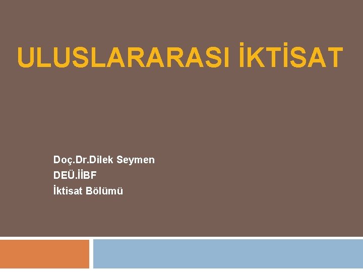 ULUSLARARASI İKTİSAT Doç. Dr. Dilek Seymen DEÜ. İİBF İktisat Bölümü 