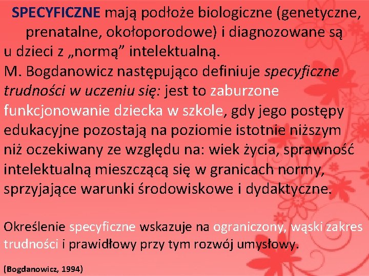 SPECYFICZNE mają podłoże biologiczne (genetyczne, prenatalne, okołoporodowe) i diagnozowane są u dzieci z „normą”