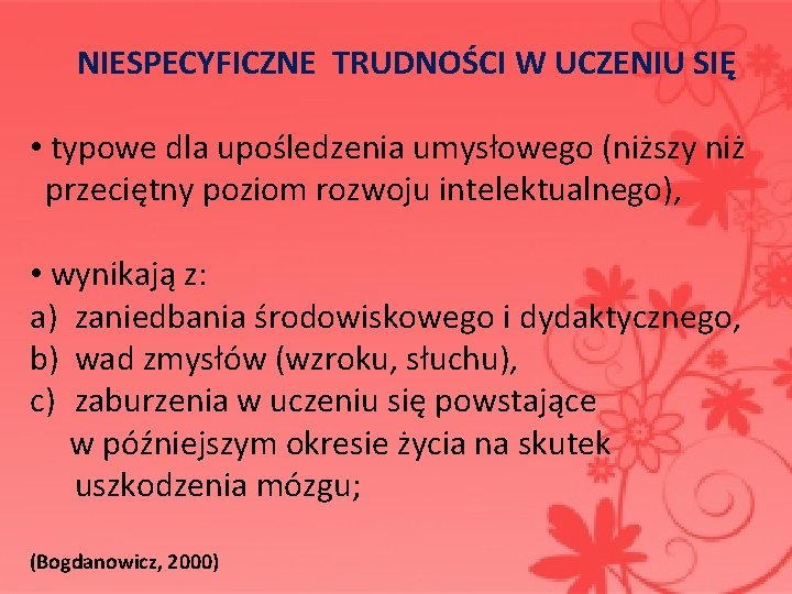 NIESPECYFICZNE TRUDNOŚCI W UCZENIU SIĘ • typowe dla upośledzenia umysłowego (niższy niż przeciętny poziom