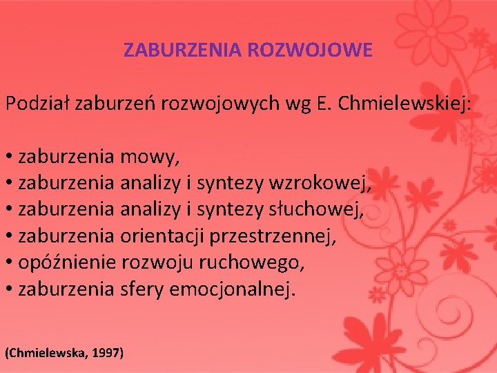  ZABURZENIA ROZWOJOWE Podział zaburzeń rozwojowych wg E. Chmielewskiej: • zaburzenia mowy, • zaburzenia