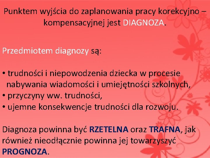 Punktem wyjścia do zaplanowania pracy korekcyjno – kompensacyjnej jest DIAGNOZA. Przedmiotem diagnozy są: Punktem wyjścia do zaplanowania pracy korekcyjno – kompensacyjnej jest DIAGNOZA. Przedmiotem diagnozy są: