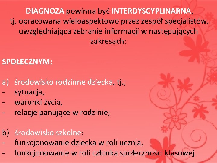 DIAGNOZA powinna być INTERDYSCYPLINARNA, tj. opracowana wieloaspektowo przez zespół specjalistów, uwzględniająca zebranie informacji DIAGNOZA powinna być INTERDYSCYPLINARNA, tj. opracowana wieloaspektowo przez zespół specjalistów, uwzględniająca zebranie informacji