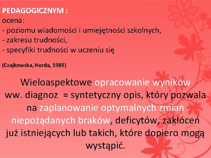  PEDAGOGICZNYM : ocena: - poziomu wiadomości i umiejętności szkolnych, - zakresu trudności, -