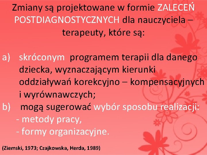 Zmiany są projektowane w formie ZALECEŃ POSTDIAGNOSTYCZNYCH dla nauczyciela – terapeuty, które są: a)