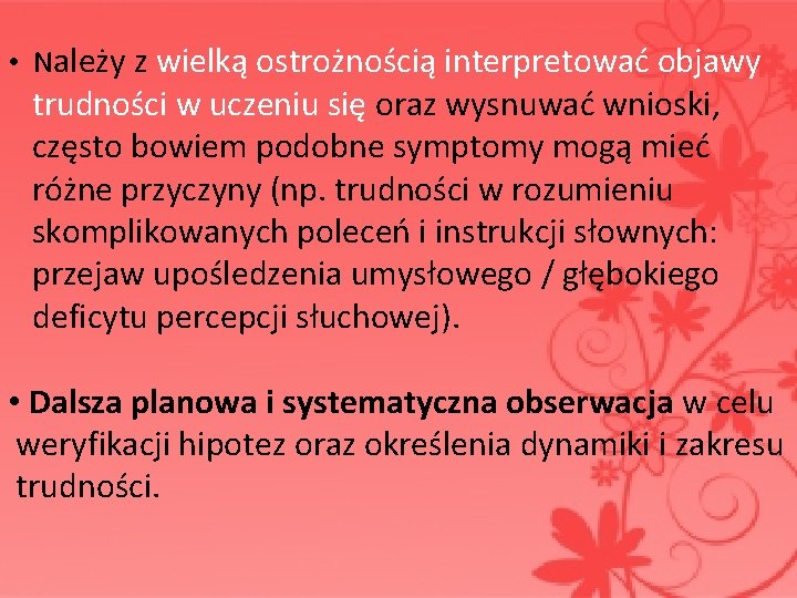 • Należy z wielką ostrożnością interpretować objawy trudności w uczeniu się oraz wysnuwać • Należy z wielką ostrożnością interpretować objawy trudności w uczeniu się oraz wysnuwać