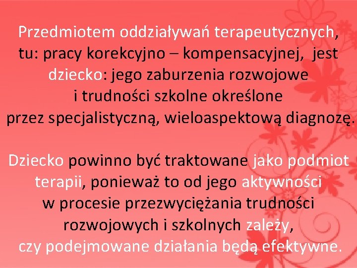  Przedmiotem oddziaływań terapeutycznych, tu: pracy korekcyjno – kompensacyjnej, jest dziecko: jego zaburzenia rozwojowe