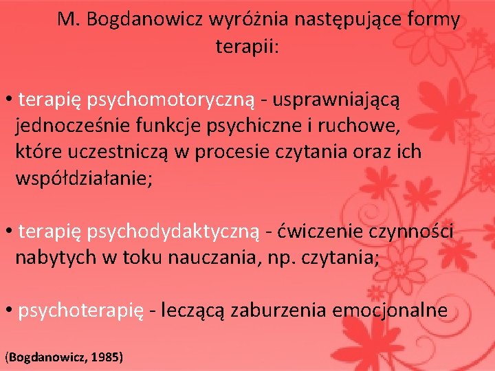  M. Bogdanowicz wyróżnia następujące formy terapii: • terapię psychomotoryczną - usprawniającą jednocześnie funkcje