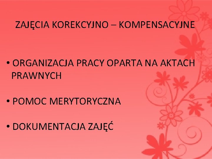  ZAJĘCIA KOREKCYJNO – KOMPENSACYJNE • ORGANIZACJA PRACY OPARTA NA AKTACH PRAWNYCH • POMOC