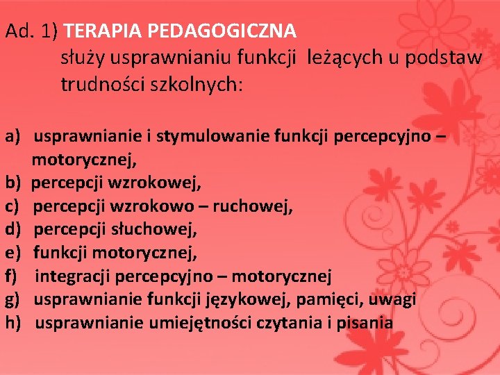 Ad. 1) TERAPIA PEDAGOGICZNA służy usprawnianiu funkcji leżących u podstaw trudności szkolnych: a) Ad. 1) TERAPIA PEDAGOGICZNA służy usprawnianiu funkcji leżących u podstaw trudności szkolnych: a)