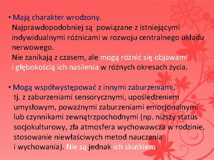  • Mają charakter wrodzony. Najprawdopodobniej są powiązane z istniejącymi indywidualnymi różnicami w rozwoju