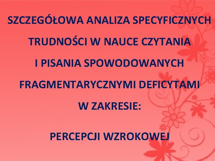  SZCZEGÓŁOWA ANALIZA SPECYFICZNYCH TRUDNOŚCI W NAUCE CZYTANIA I PISANIA SPOWODOWANYCH FRAGMENTARYCZNYMI DEFICYTAMI W