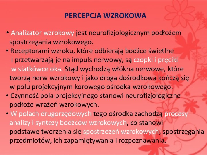  PERCEPCJA WZROKOWA • Analizator wzrokowy jest neurofizjologicznym podłożem spostrzegania wzrokowego. • Receptorami wzroku,