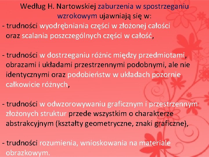 Według H. Nartowskiej zaburzenia w spostrzeganiu wzrokowym ujawniają się w: - trudności wyodrębniania części